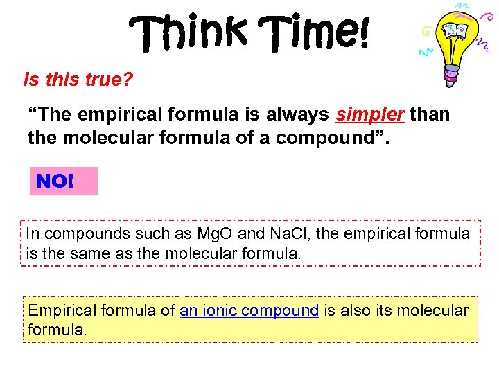 Think Time! Is this true? “The empirical formula is always simpler than the molecular