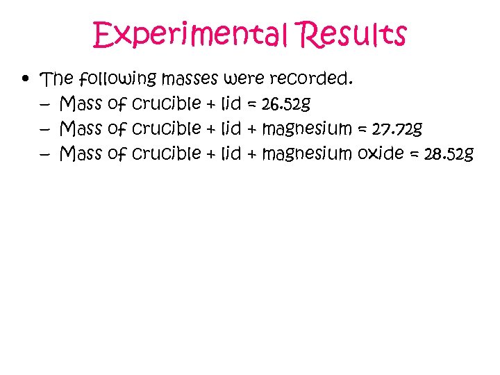 Experimental Results • The following masses were recorded. – Mass of crucible + lid