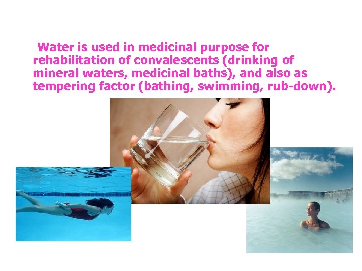 Balneal role of water Water is used in medicinal purpose for rehabilitation of convalescents