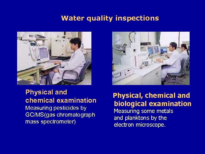 Water quality inspections Physical and chemical examination Measuring pesticides by GC/MS(gas chromatograph mass spectrometer)