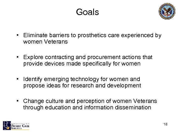 Goals • Eliminate barriers to prosthetics care experienced by women Veterans • Explore contracting