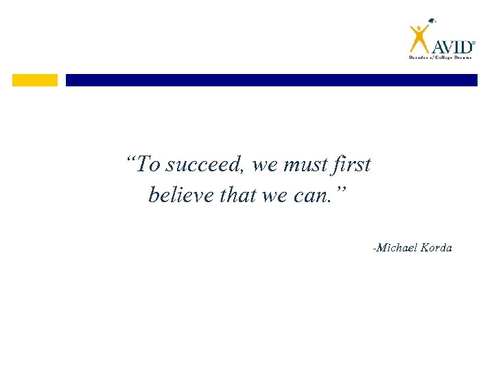 “To succeed, we must first believe that we can. ” -Michael Korda 