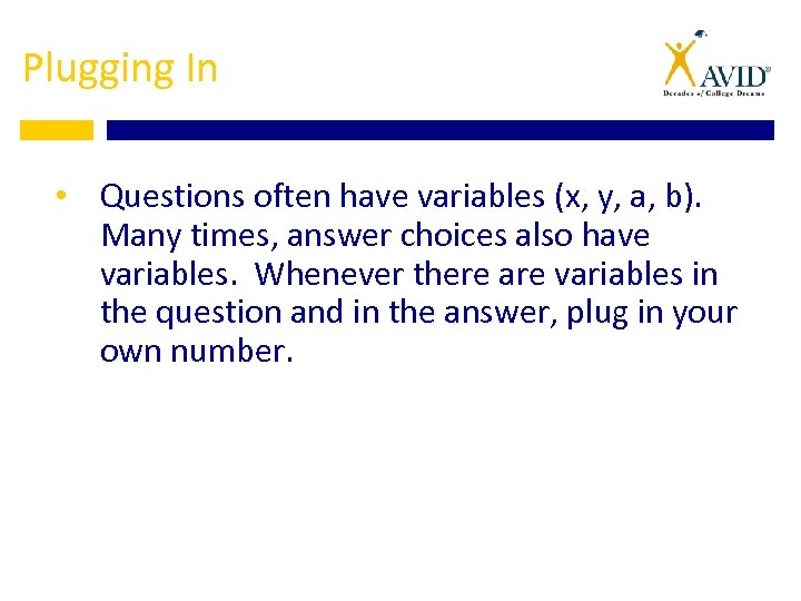 Plugging In • Questions often have variables (x, y, a, b). Many times, answer