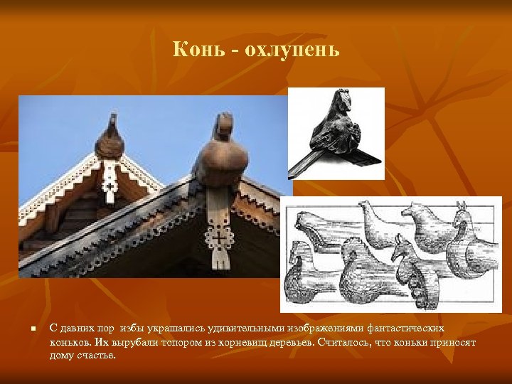 Конь - охлупень n С давних пор избы украшались удивительными изображениями фантастических коньков. Их