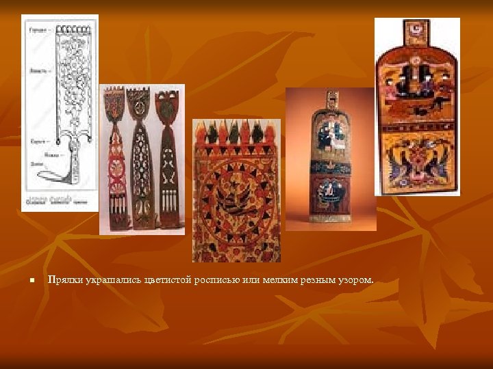 n Прялки украшались цветистой росписью или мелким резным узором. 