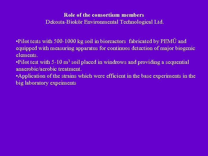 Role of the consortium members Dekosta-Biokör Environmental Technological Ltd. • Pilot tests with 500