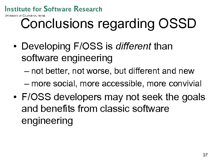 Conclusions regarding OSSD • Developing F/OSS is different than software engineering – not better,