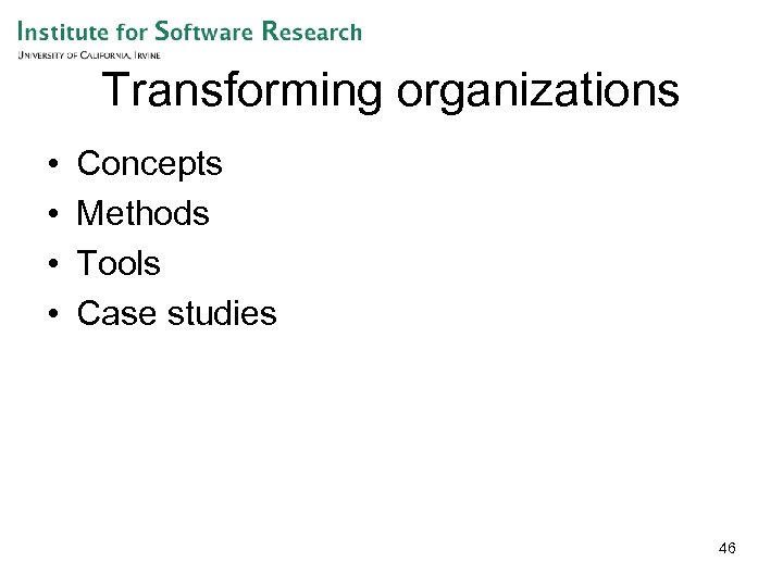Transforming organizations • • Concepts Methods Tools Case studies 46 