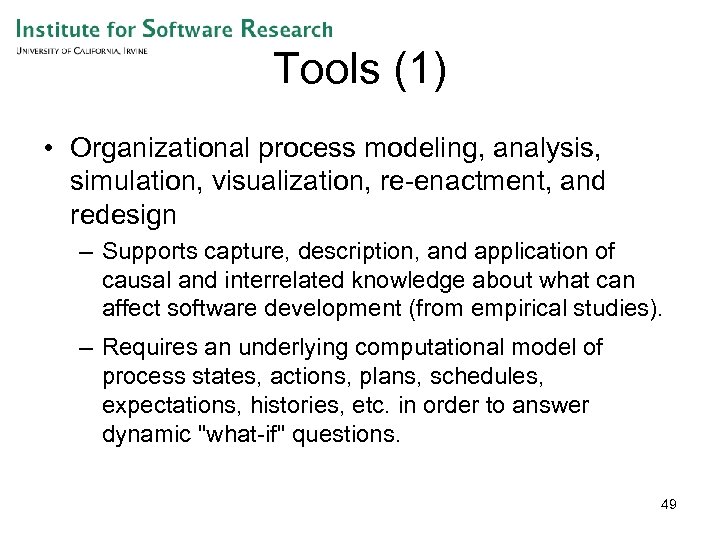 Tools (1) • Organizational process modeling, analysis, simulation, visualization, re-enactment, and redesign – Supports