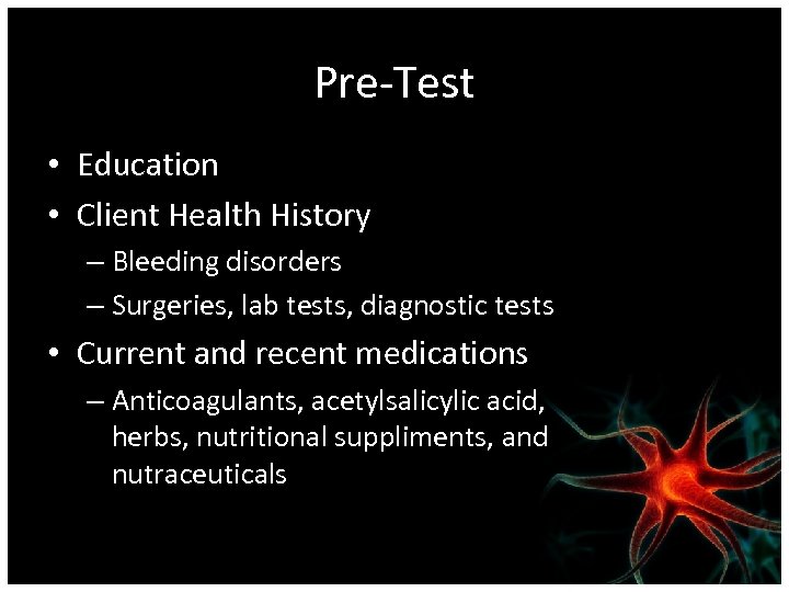 Pre-Test • Education • Client Health History – Bleeding disorders – Surgeries, lab tests,