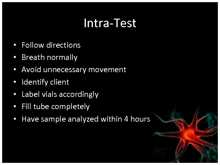 Intra-Test • • Follow directions Breath normally Avoid unnecessary movement Identify client Label vials