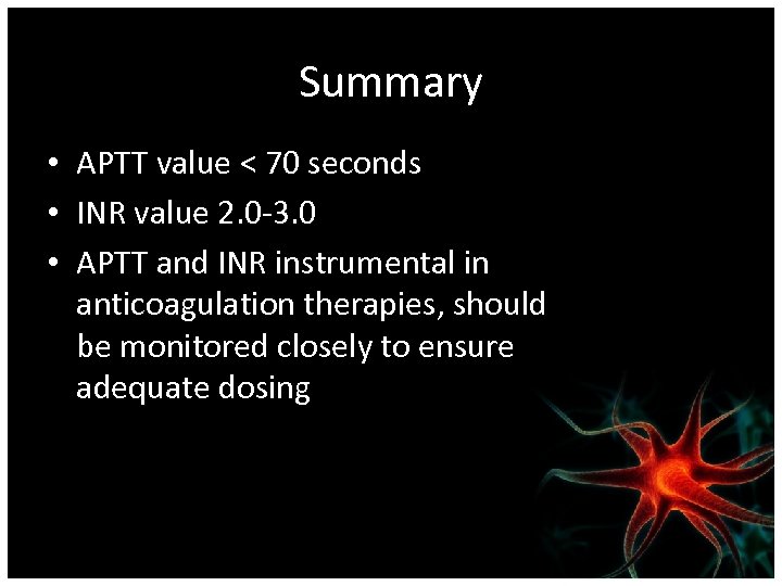 Summary • APTT value < 70 seconds • INR value 2. 0 -3. 0
