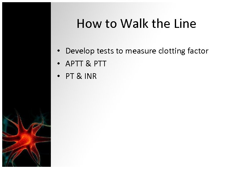 How to Walk the Line • Develop tests to measure clotting factor • APTT
