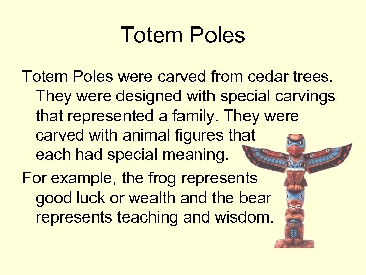 Totem Poles were carved from cedar trees. They were designed with special carvings that