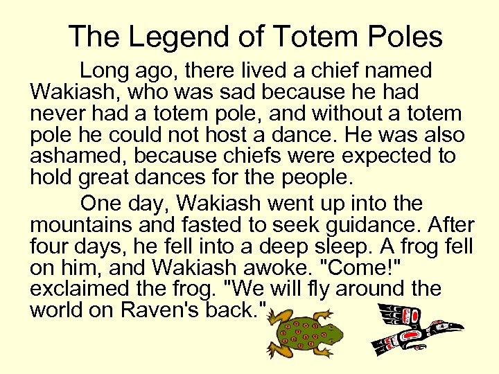 The Legend of Totem Poles Long ago, there lived a chief named Wakiash, who