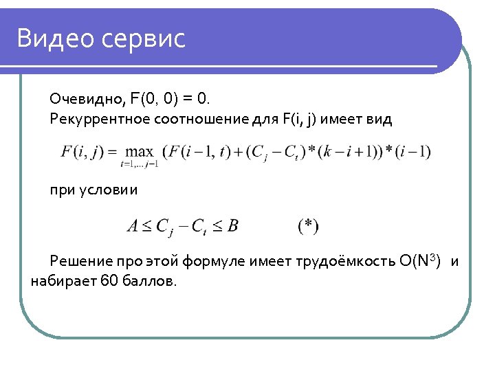 Видео сервис Очевидно, F(0, 0) = 0. Рекуррентное соотношение для F(i, j) имеет вид