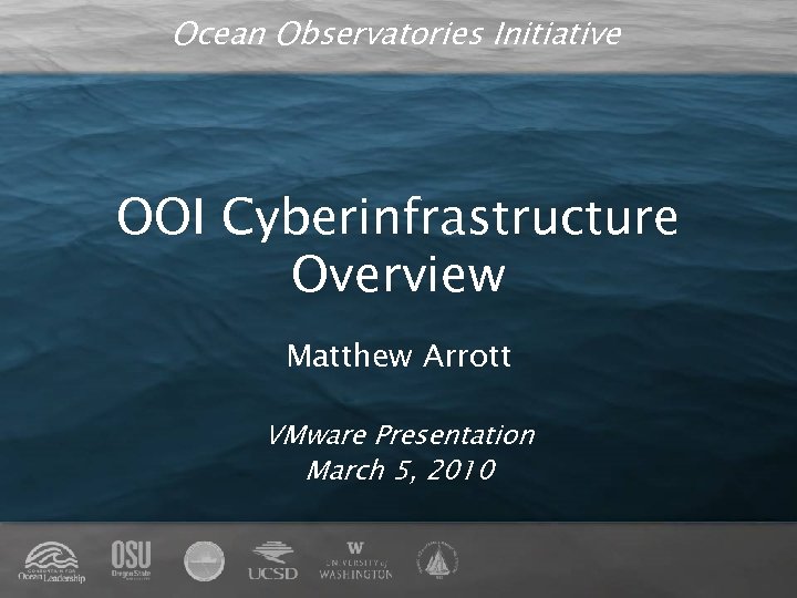 Ocean Observatories Initiative OOI Cyberinfrastructure Overview Matthew Arrott VMware Presentation March 5, 2010 