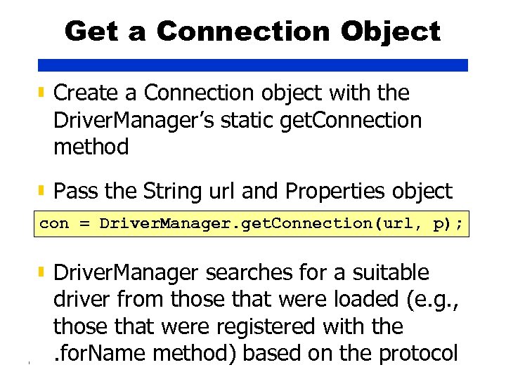 Get a Connection Object ▮ Create a Connection object with the Driver. Manager’s static