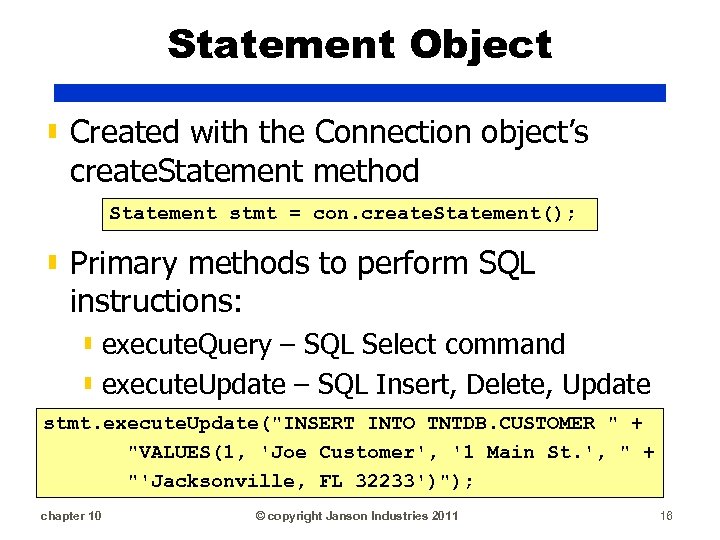 Statement Object ▮ Created with the Connection object’s create. Statement method Statement stmt =