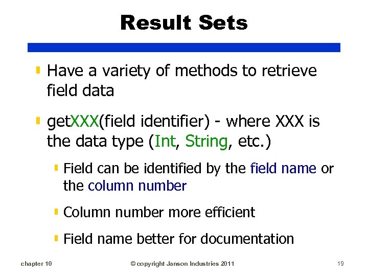 Result Sets ▮ Have a variety of methods to retrieve field data ▮ get.