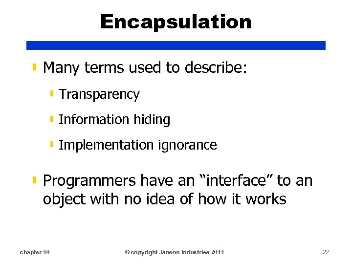 Encapsulation ▮ Many terms used to describe: ▮ Transparency ▮ Information hiding ▮ Implementation