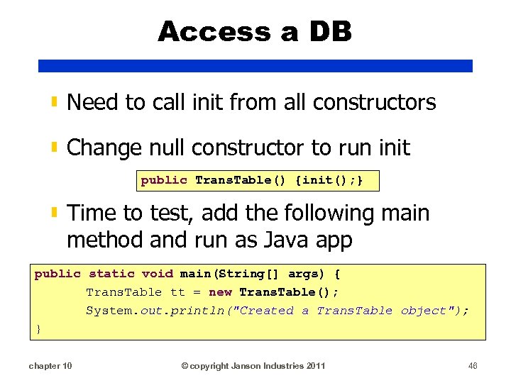 Access a DB ▮ Need to call init from all constructors ▮ Change null
