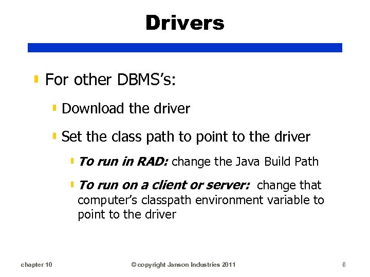 Drivers ▮ For other DBMS’s: ▮ Download the driver ▮ Set the class path