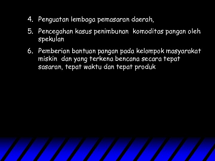 4. Penguatan lembaga pemasaran daerah, 5. Pencegahan kasus penimbunan komoditas pangan oleh spekulan 6.