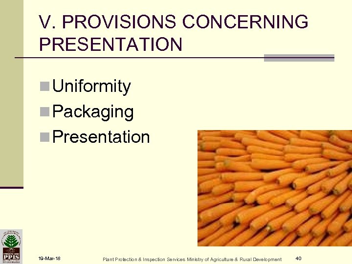 V. PROVISIONS CONCERNING PRESENTATION n Uniformity n Packaging n Presentation 19 -Mar-18 Plant Protection