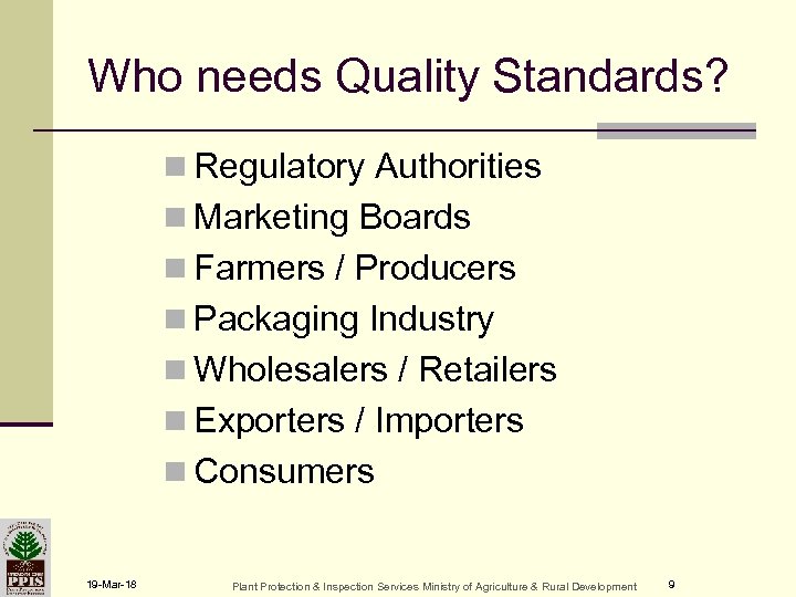 Who needs Quality Standards? n Regulatory Authorities n Marketing Boards n Farmers / Producers