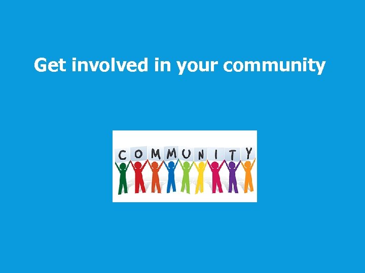 Get involved in your community 
