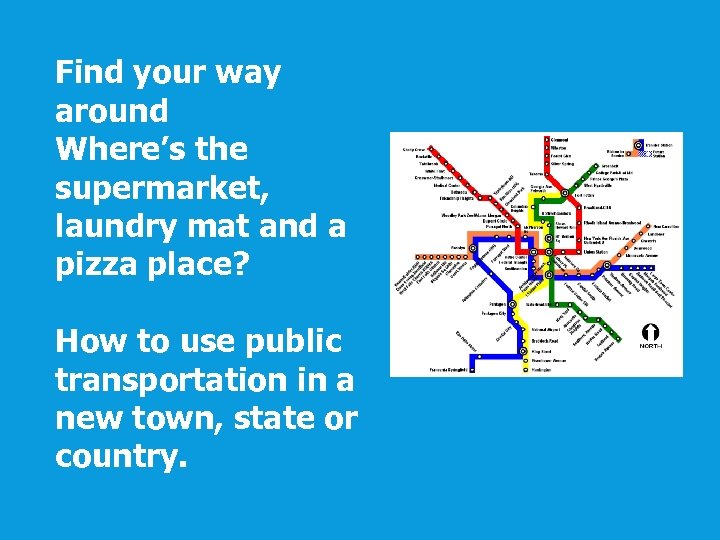 Find your way around Where’s the supermarket, laundry mat and a pizza place? How
