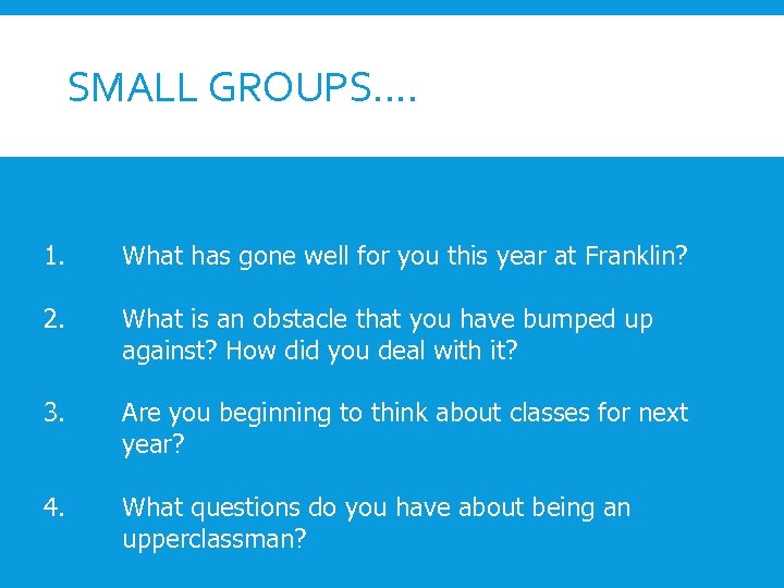 SMALL GROUPS…. 1. What has gone well for you this year at Franklin? 2.