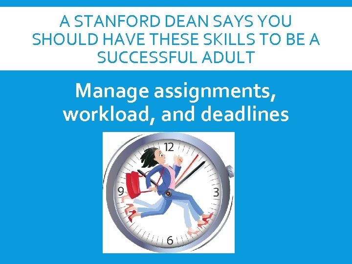 A STANFORD DEAN SAYS YOU SHOULD HAVE THESE SKILLS TO BE A SUCCESSFUL ADULT