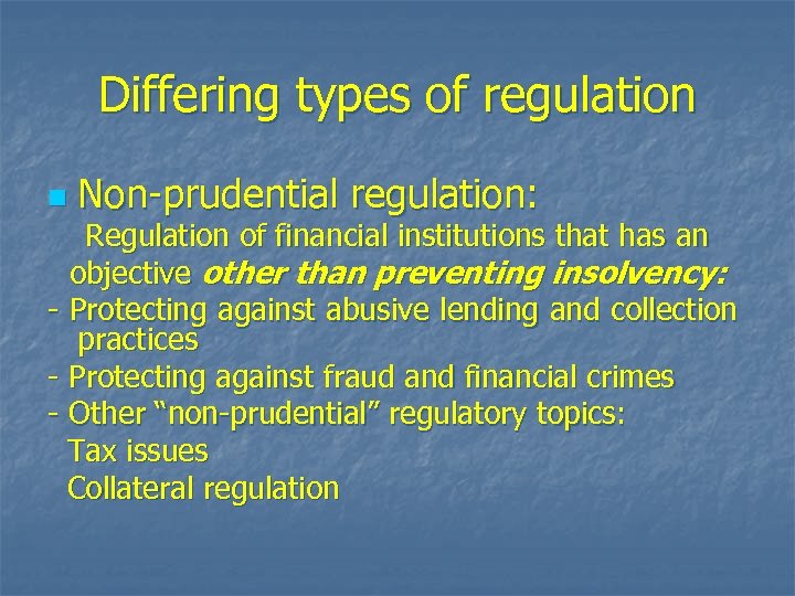 Differing types of regulation n Non-prudential regulation: Regulation of financial institutions that has an
