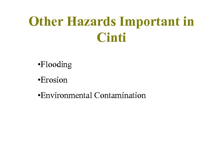 Other Hazards Important in Cinti • Flooding • Erosion • Environmental Contamination 