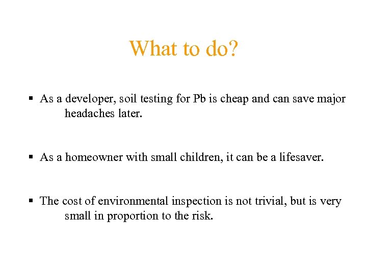 What to do? § As a developer, soil testing for Pb is cheap and