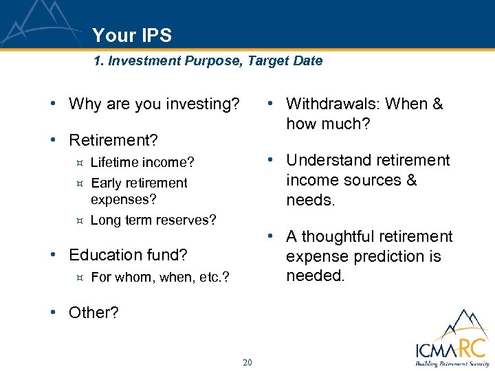 Your IPS 1. Investment Purpose, Target Date • Why are you investing? • Withdrawals: