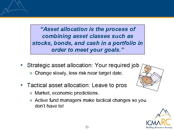 “Asset allocation is the process of combining asset classes such as stocks, bonds, and