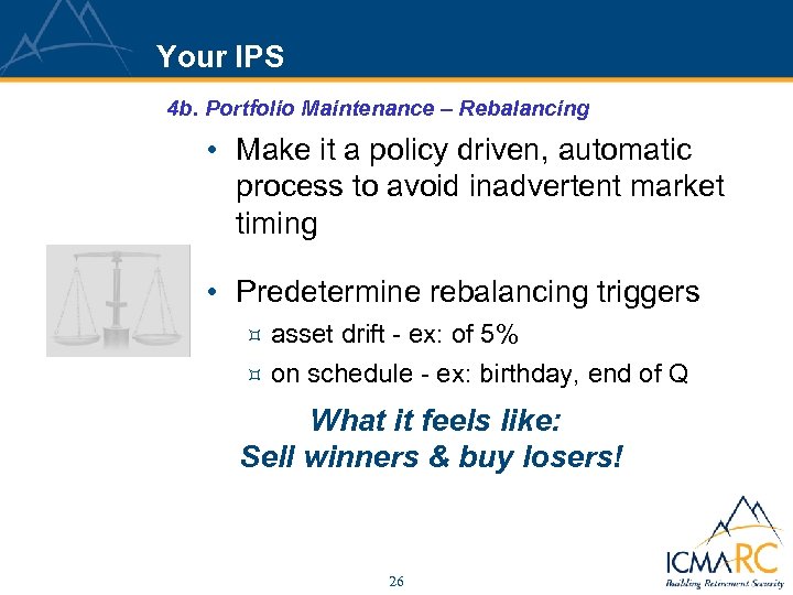 Your IPS 4 b. Portfolio Maintenance – Rebalancing • Make it a policy driven,