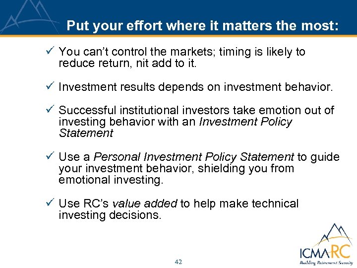 Put your effort where it matters the most: ü You can’t control the markets;