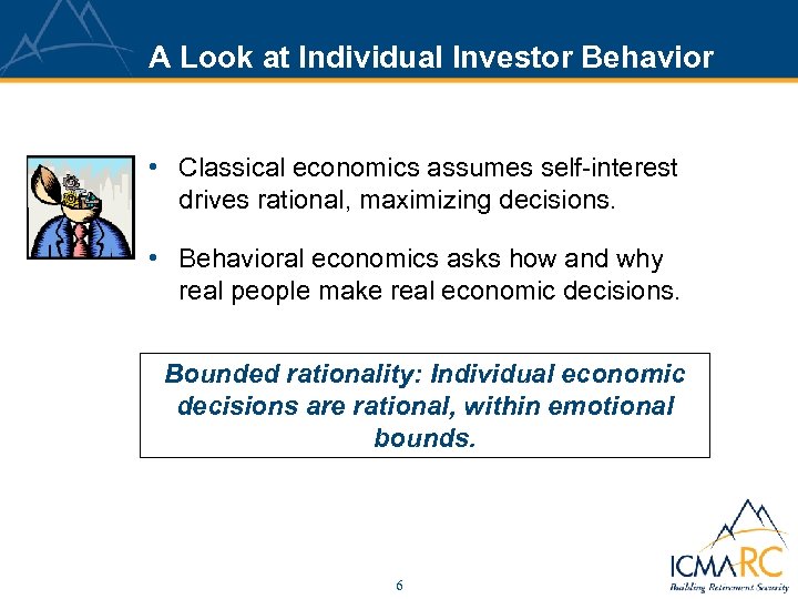 A Look at Individual Investor Behavior • Classical economics assumes self-interest drives rational, maximizing