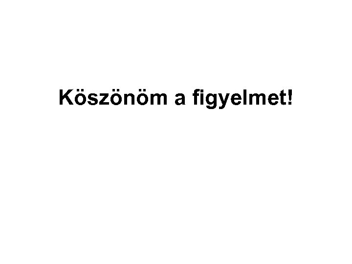 Köszönöm a figyelmet! 