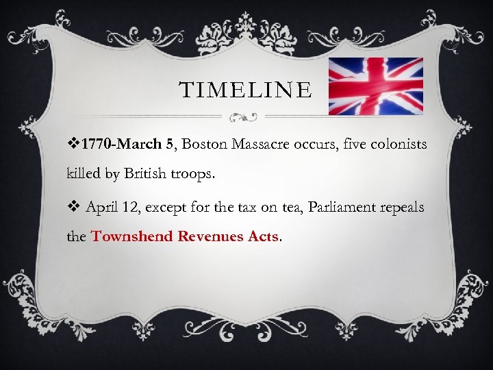 TIMELINE v 1770 -March 5, Boston Massacre occurs, five colonists killed by British troops.