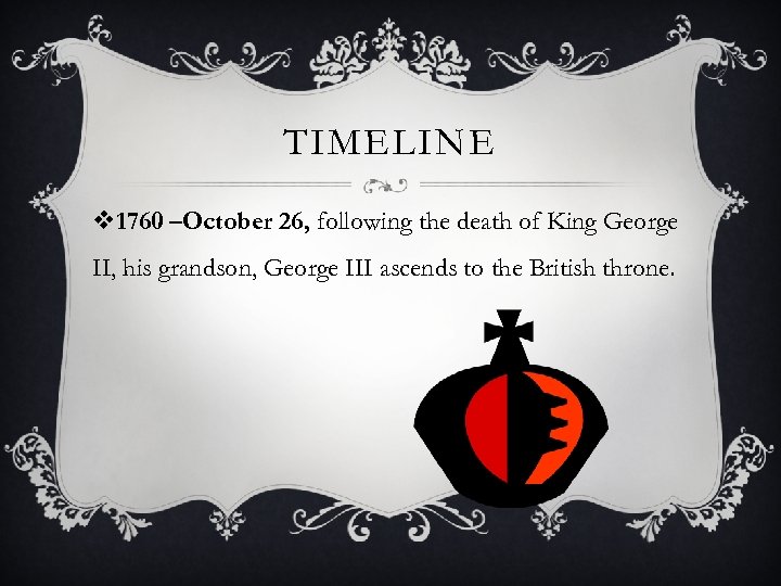 TIMELINE v 1760 –October 26, following the death of King George II, his grandson,