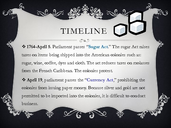 TIMELINE v 1764 -April 5. Parliament passes “Sugar Act. ” The sugar Act raises