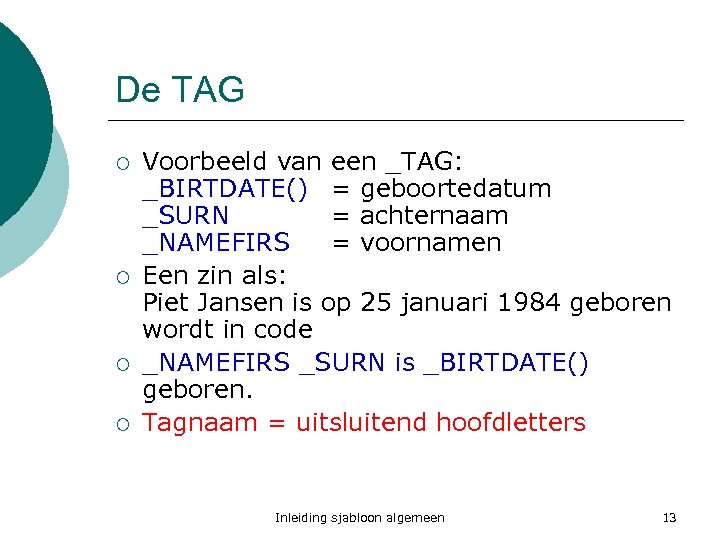 De TAG ¡ ¡ Voorbeeld van een _TAG: _BIRTDATE() = geboortedatum _SURN = achternaam