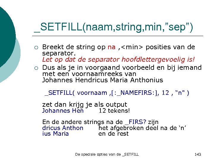_SETFILL(naam, string, min, ”sep”) ¡ ¡ Breekt de string op na , <min> posities