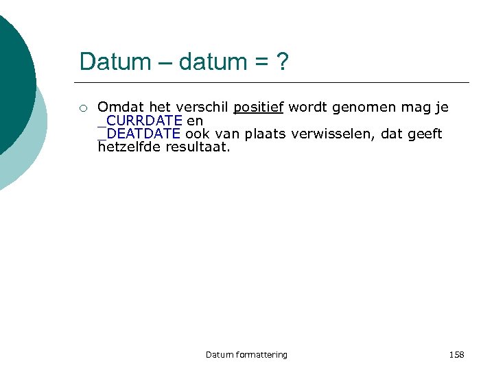 Datum – datum = ? ¡ Omdat het verschil positief wordt genomen mag je