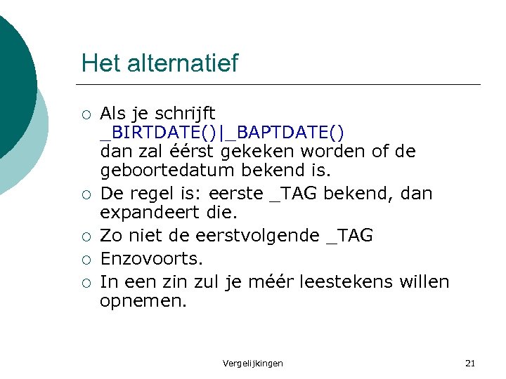 Het alternatief ¡ ¡ ¡ Als je schrijft _BIRTDATE()|_BAPTDATE() dan zal éérst gekeken worden